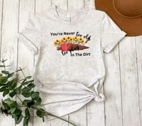 'Never too Old to Play in the Dirt' Gardening Tee